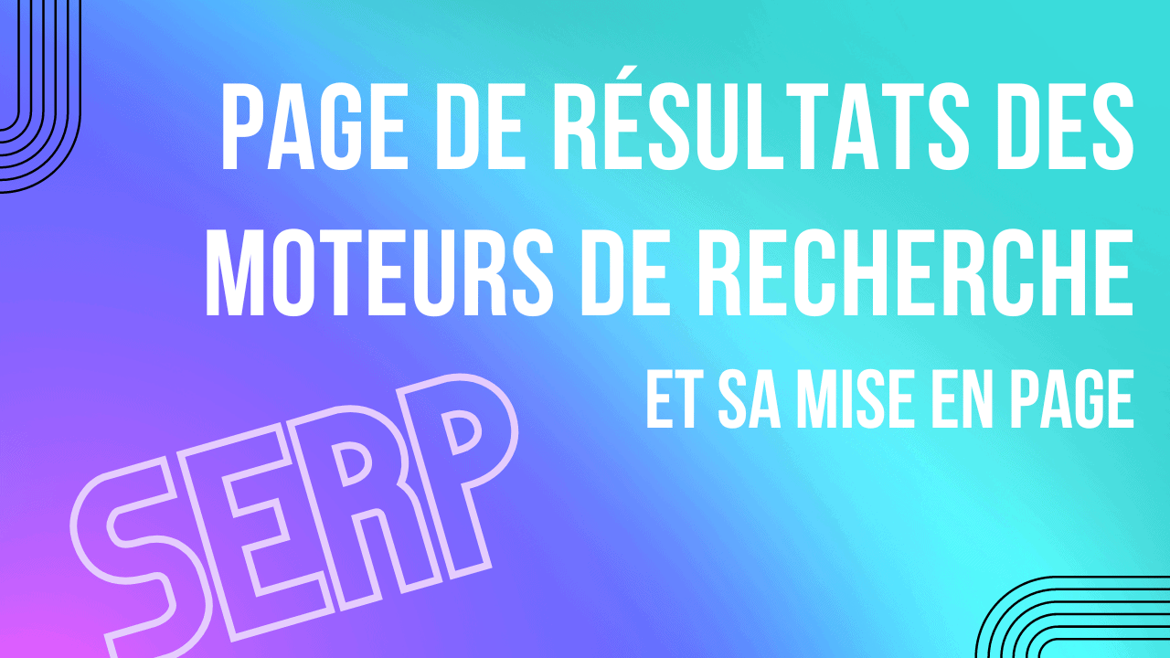 Page de résultat de recherche (SERP) et sa mise en page.
